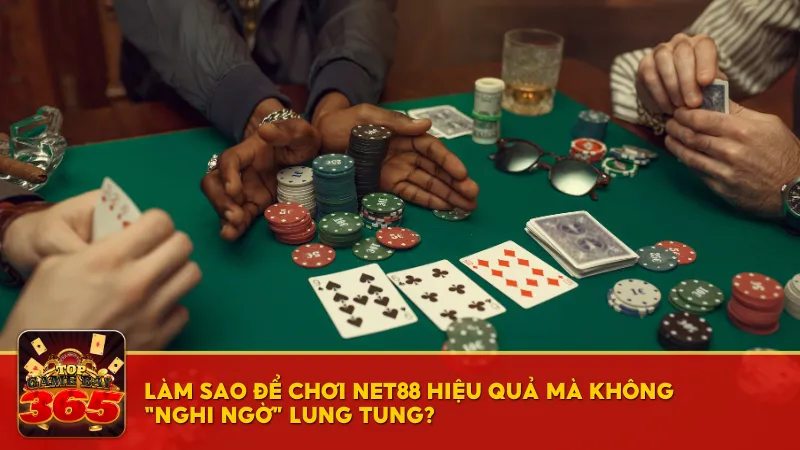 Làm sao để chơi Net88 hiệu quả mà không “nghi ngờ” lung tung?