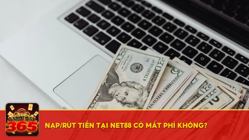 Nạp rút tiền tại Net88 hoàn toàn không mất phí